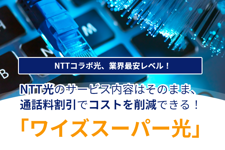 NTTコラボ光、業界最安レベル！NTT光のサービス内容はそのまま、通話料割引でコストを削減できる！「ワイズスーパー光」